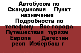 Автобусом по Скандинавии. › Пункт назначения ­ Подробности по телефону - Все города Путешествия, туризм » Европа   . Дагестан респ.,Избербаш г.